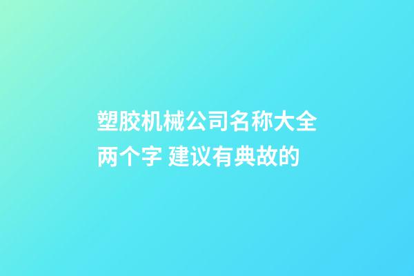 塑胶机械公司名称大全两个字 建议有典故的-第1张-公司起名-玄机派